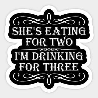 She's eating for two I'm drinking for three Sticker